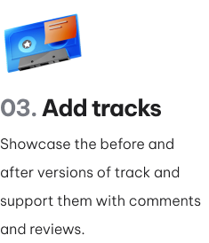 Showcase the before and after versions of tracks and support with explanatory comments and client reviews.